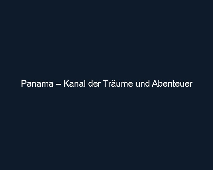Panama – Kanal der Träume und Abenteuer
