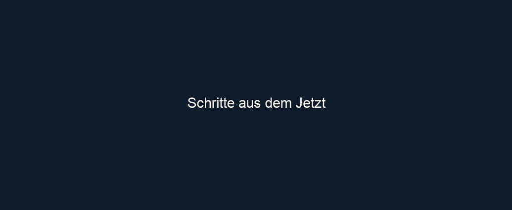 Schritte aus dem Jetzt