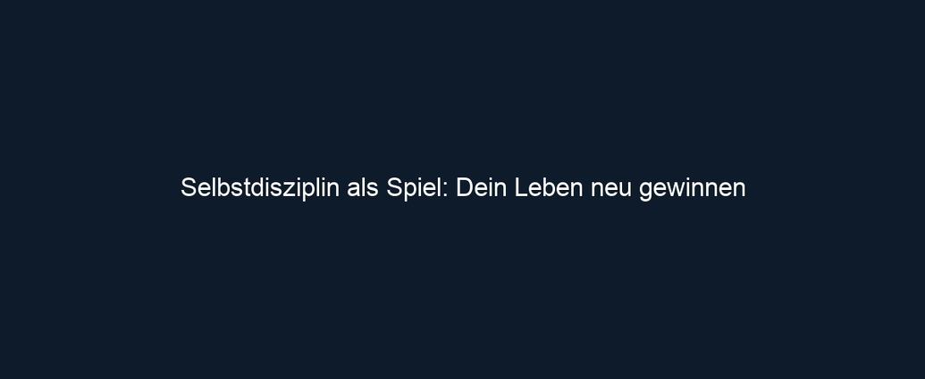 Selbstdisziplin als Spiel: Dein Leben neu gewinnen