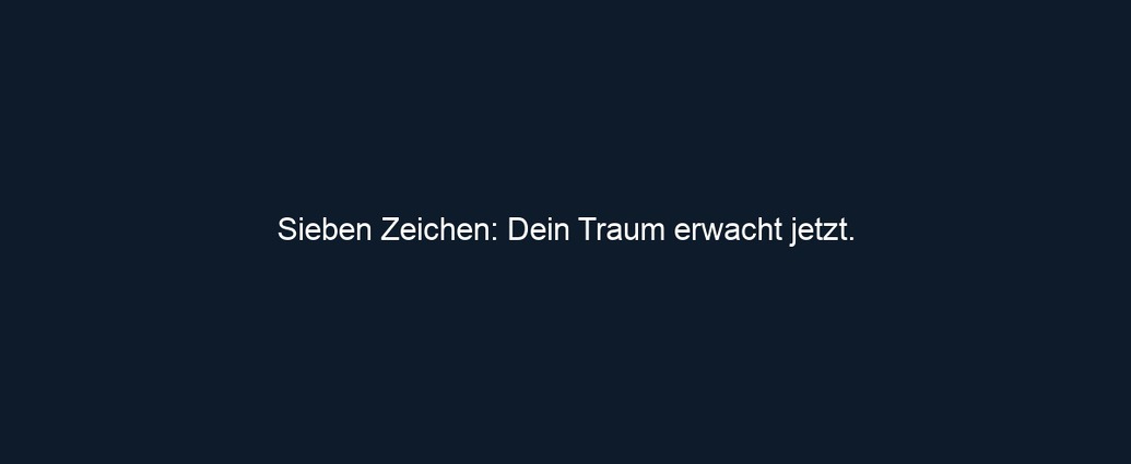 Sieben Zeichen: Dein Traum erwacht jetzt. 