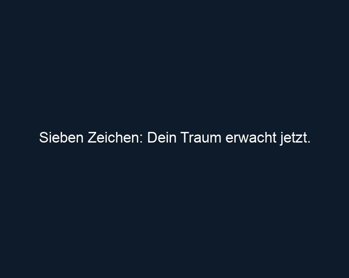 Sieben Zeichen: Dein Traum erwacht jetzt. 