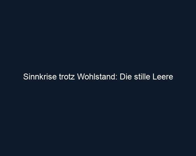 Sinnkrise trotz Wohlstand: Die stille Leere 