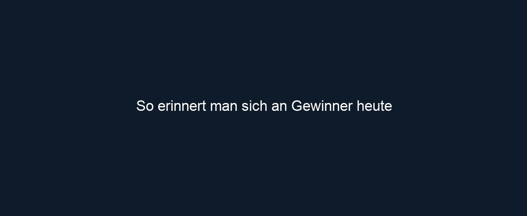 So erinnert man sich an Gewinner heute