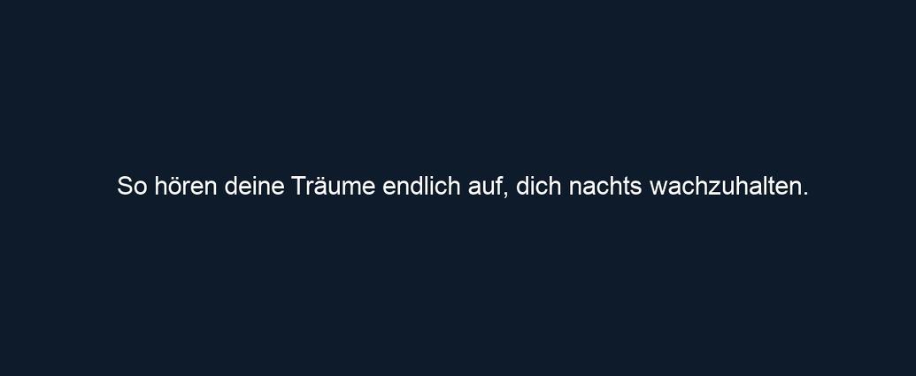 So hören deine Träume endlich auf, dich nachts wachzuhalten.