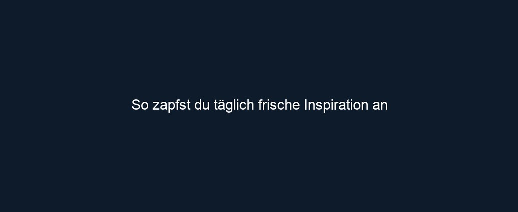 So zapfst du täglich frische Inspiration an