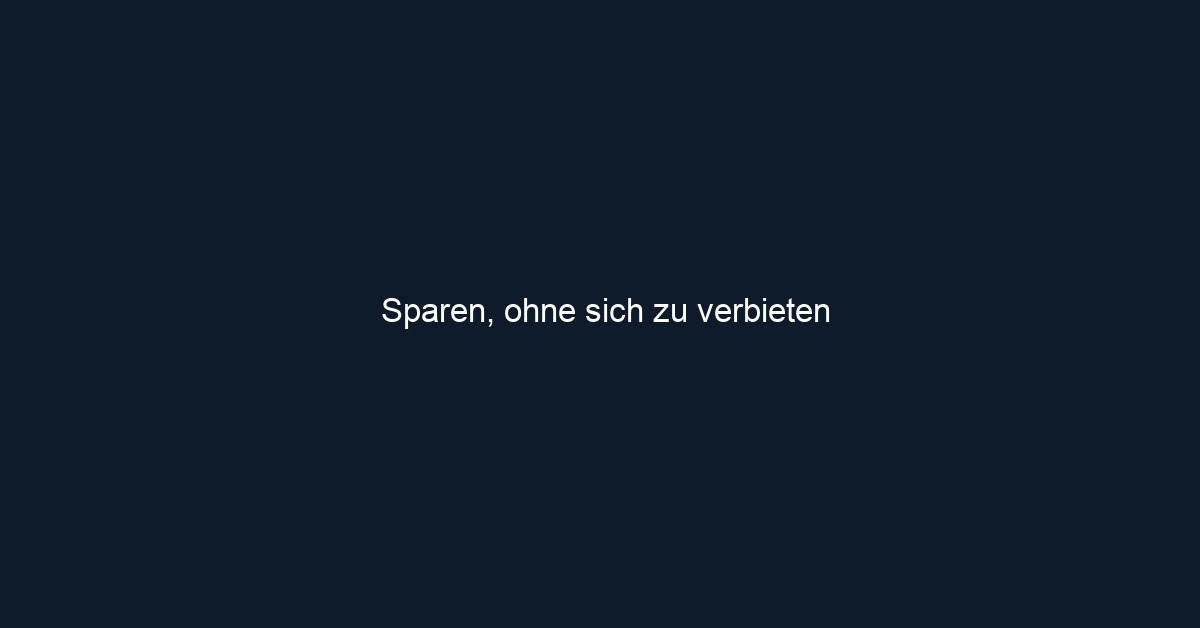 Sparen, ohne sich zu verbieten
