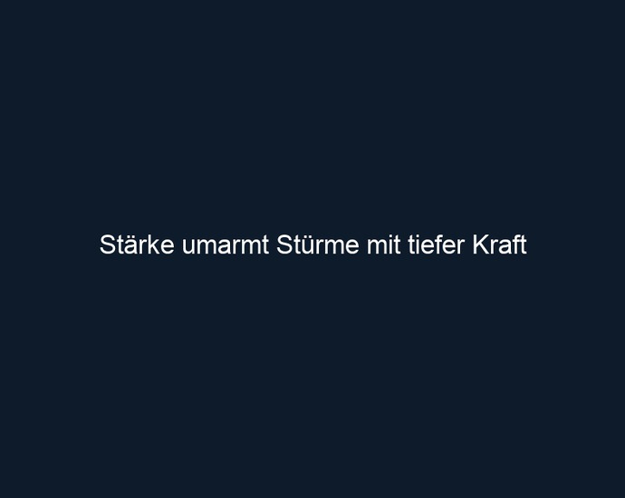 Stärke umarmt Stürme mit tiefer Kraft 