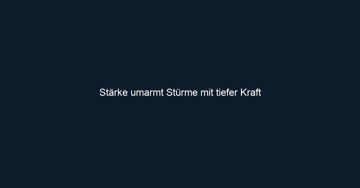 Stärke umarmt Stürme mit tiefer Kraft 