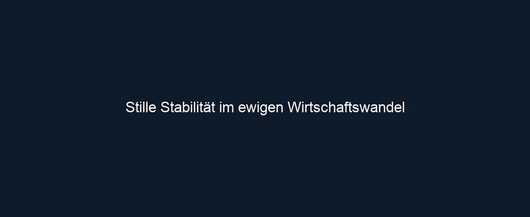 Stille Stabilität im ewigen Wirtschaftswandel 