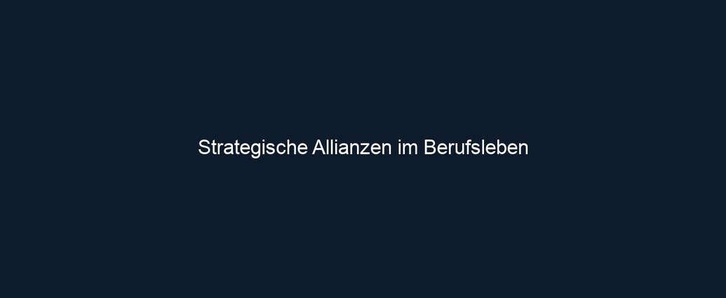 Strategische Allianzen im Berufsleben 