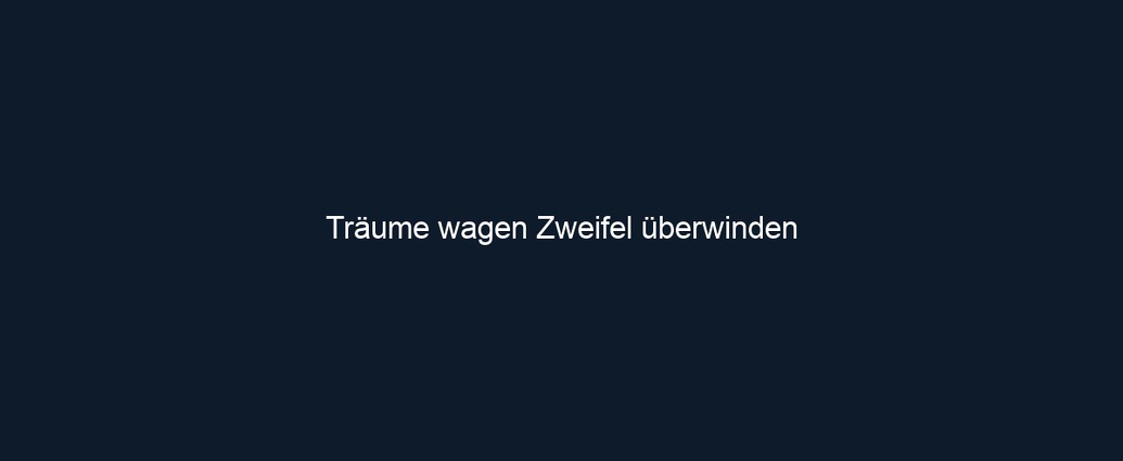 Träume wagen Zweifel überwinden 