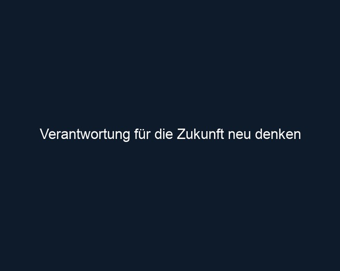 Verantwortung für die Zukunft neu denken