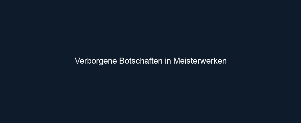 Verborgene Botschaften in Meisterwerken