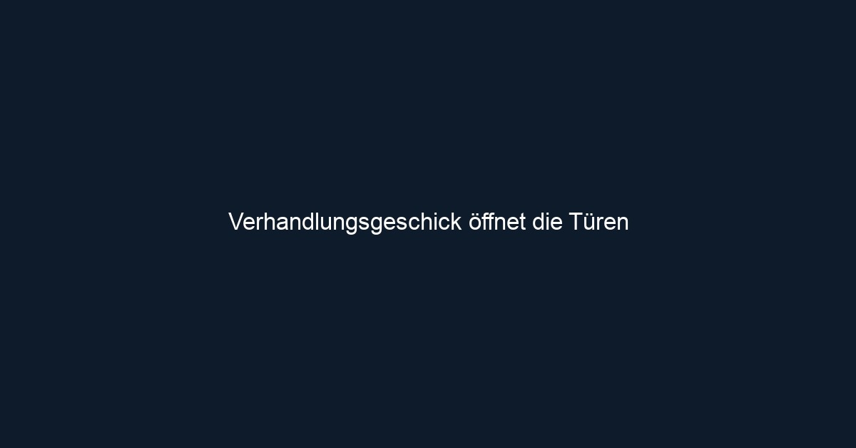 Verhandlungsgeschick öffnet die Türen