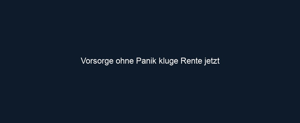 Vorsorge ohne Panik kluge Rente jetzt 