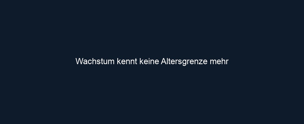 Wachstum kennt keine Altersgrenze mehr