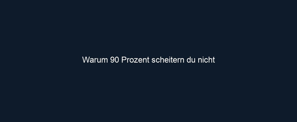 Warum 90 Prozent scheitern du nicht 