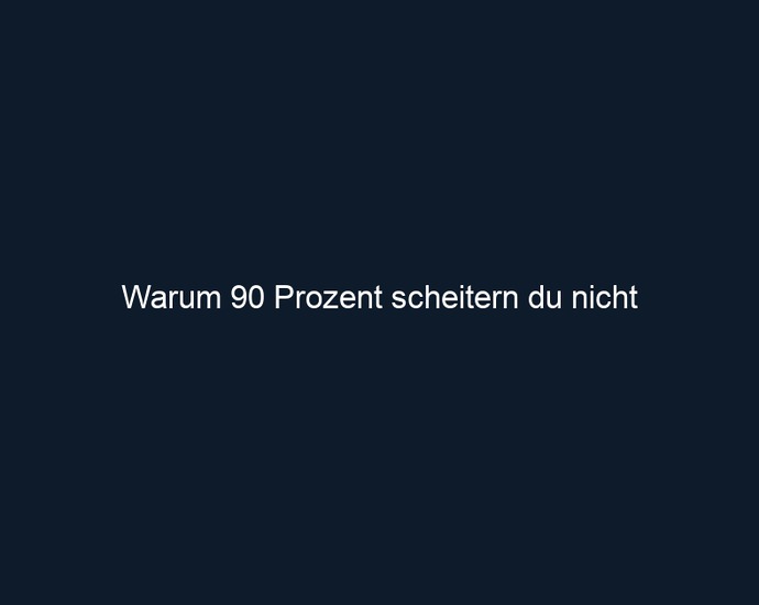 Warum 90 Prozent scheitern du nicht 