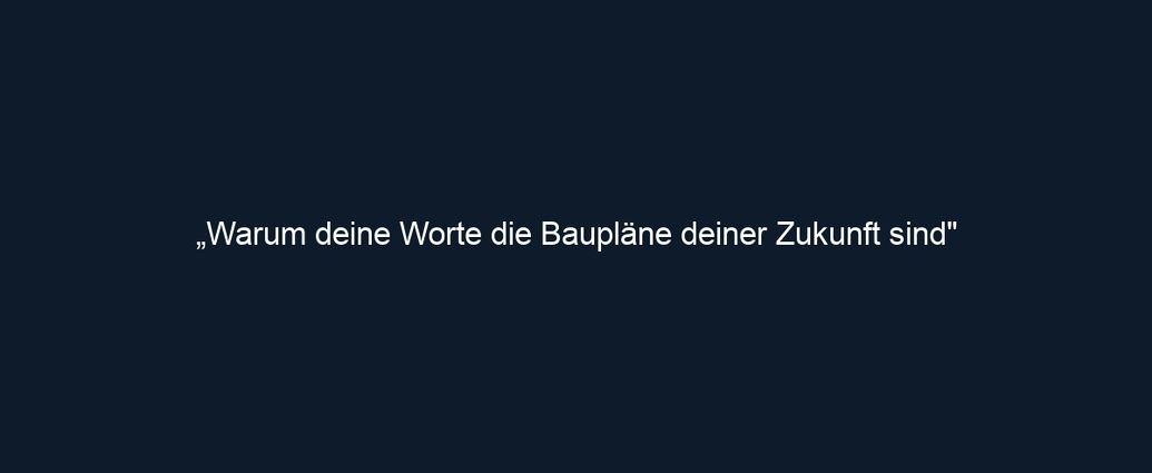 „Warum deine Worte die Baupläne deiner Zukunft sind"