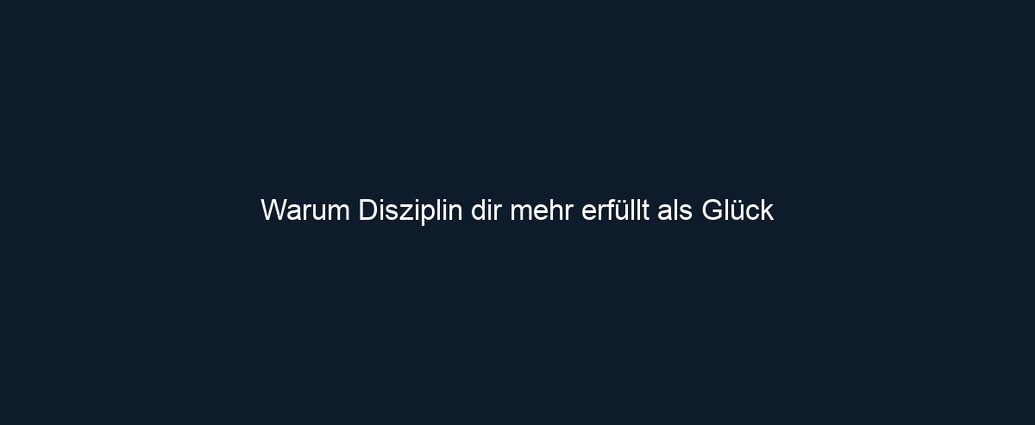 Warum Disziplin dir mehr erfüllt als Glück