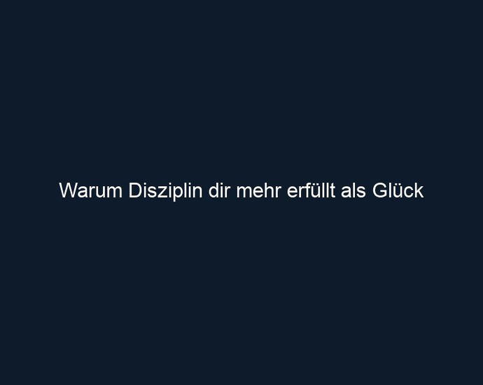 Warum Disziplin dir mehr erfüllt als Glück