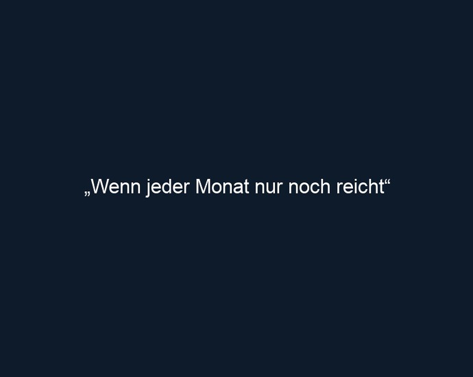 „Wenn jeder Monat nur noch reicht“