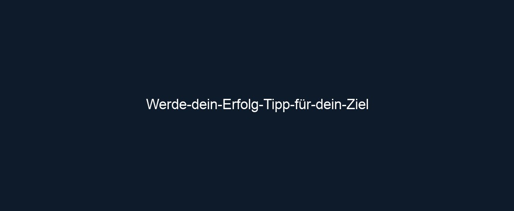 Werde dein Erfolg Tipp für dein Ziel