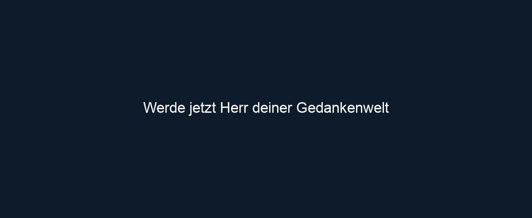 Werde jetzt Herr deiner Gedankenwelt