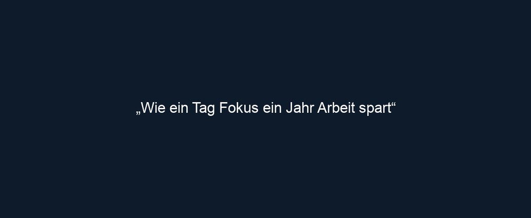 „Wie ein Tag Fokus ein Jahr Arbeit spart“ 