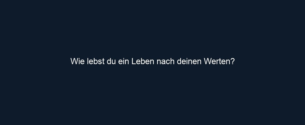 Wie lebst du ein Leben nach deinen Werten?