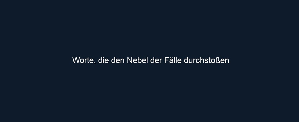 Worte, die den Nebel der Fälle durchstoßen