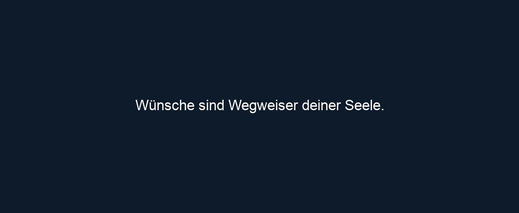 Wünsche sind Wegweiser deiner Seele.