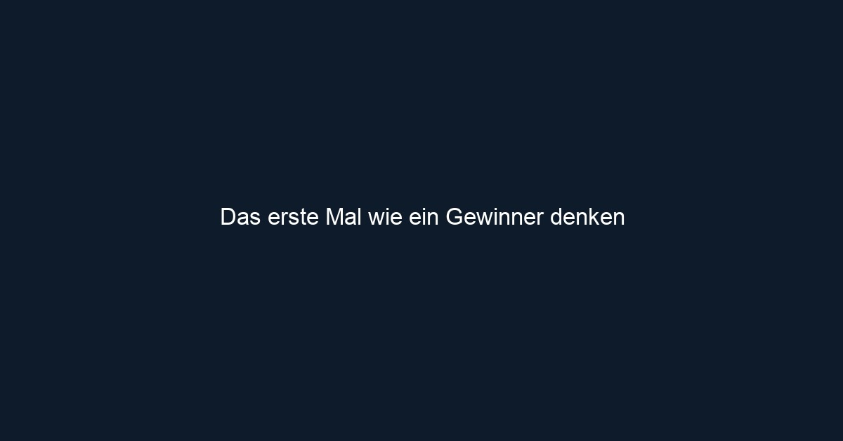 Das erste Mal wie ein Gewinner denken
