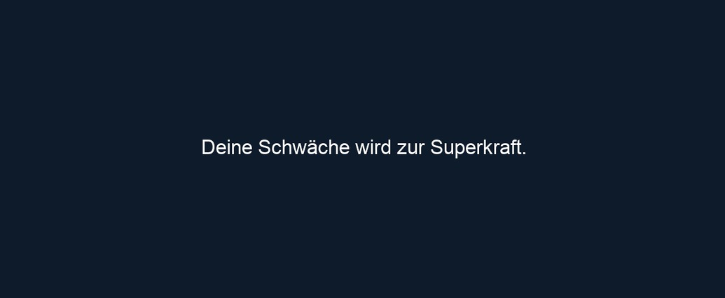 Deine Schwäche wird zur Superkraft.