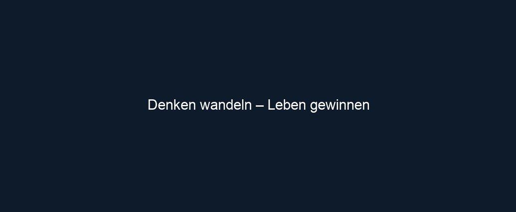 Denken wandeln – Leben gewinnen
