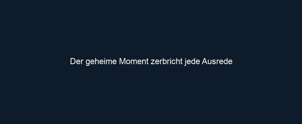 Der geheime Moment zerbricht jede Ausrede 