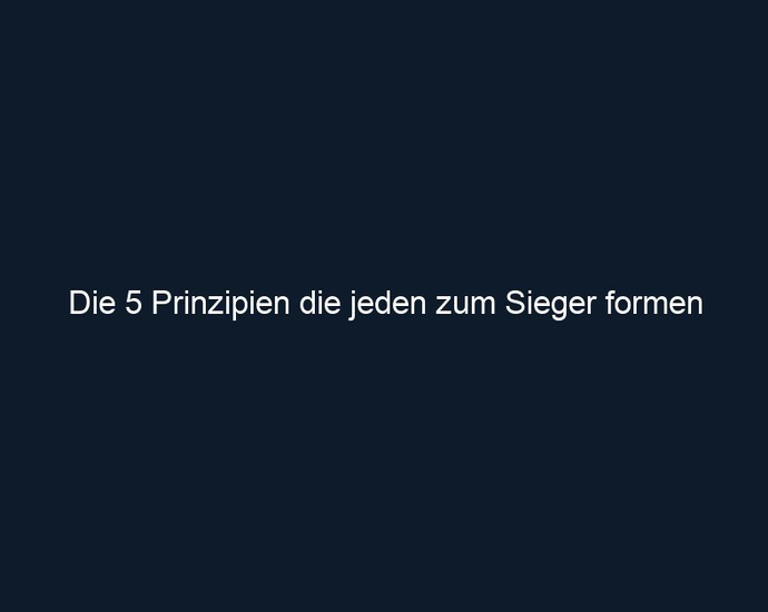 Die 5 Prinzipien die jeden zum Sieger formen