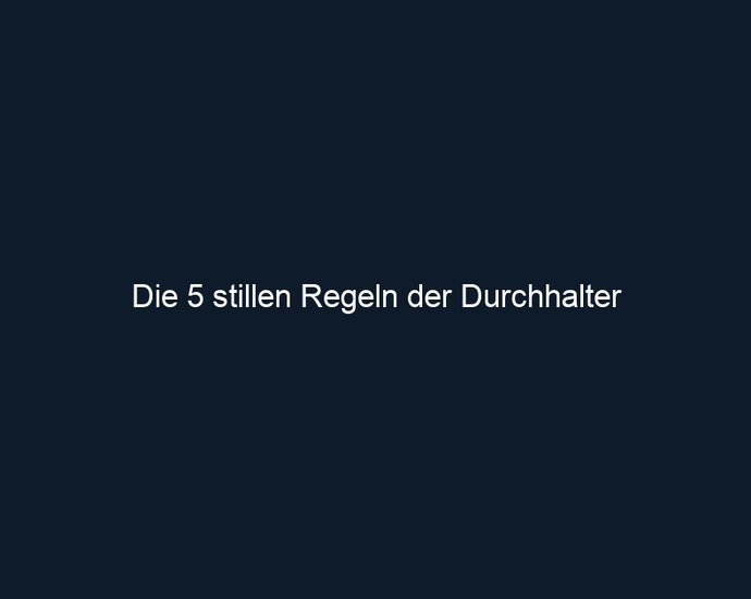 Die 5 stillen Regeln der Durchhalter