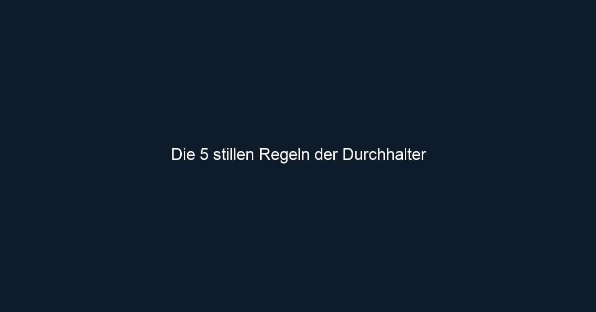 Die 5 stillen Regeln der Durchhalter