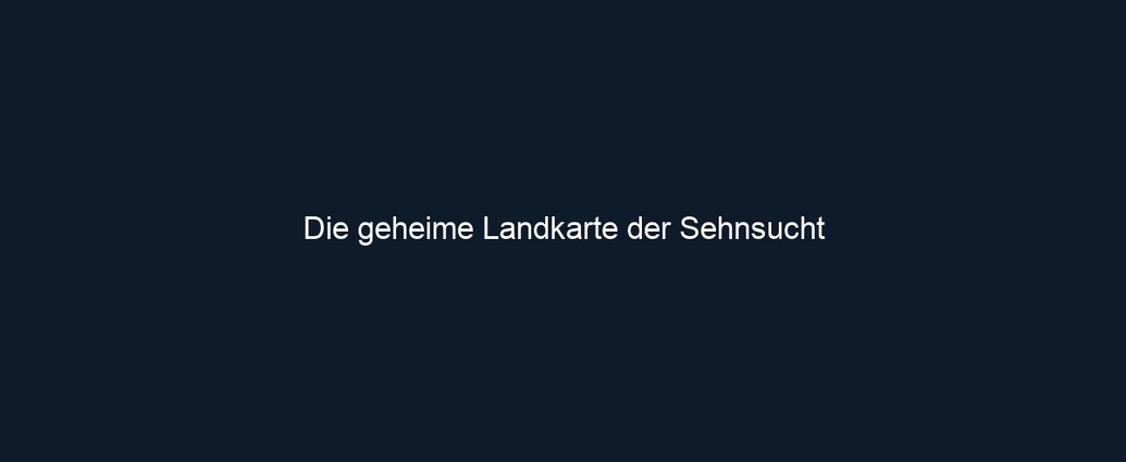Die geheime Landkarte der Sehnsucht
