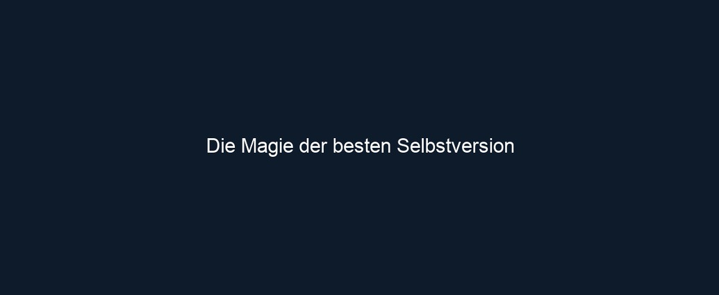 Die Magie der besten Selbstversion