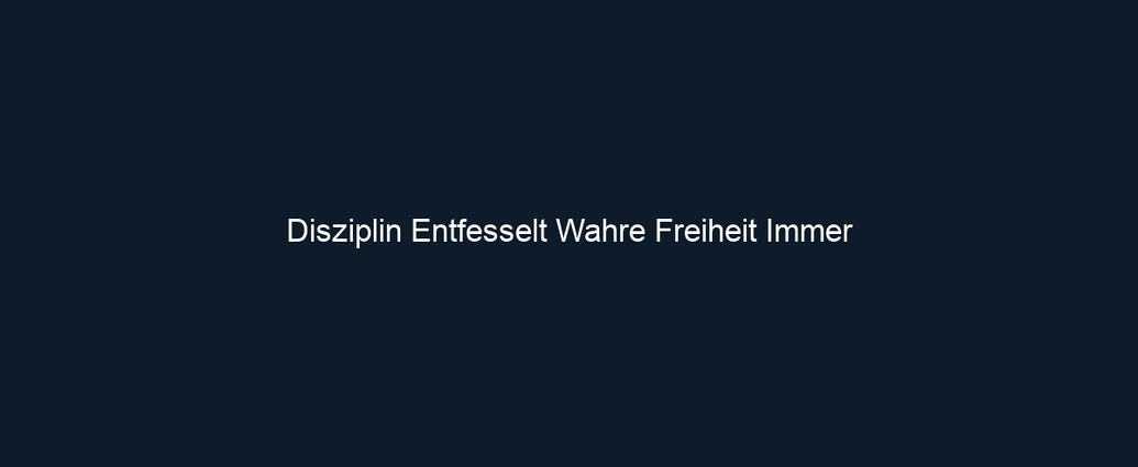 Disziplin Entfesselt Wahre Freiheit Immer 