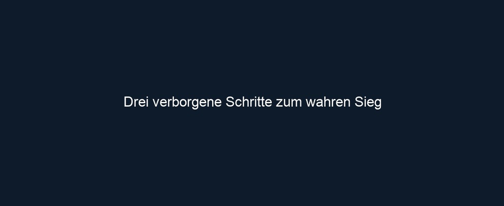 Drei verborgene Schritte zum wahren Sieg 