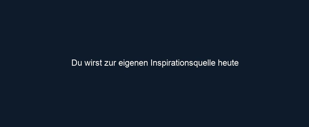 Du wirst zur eigenen Inspirationsquelle heute