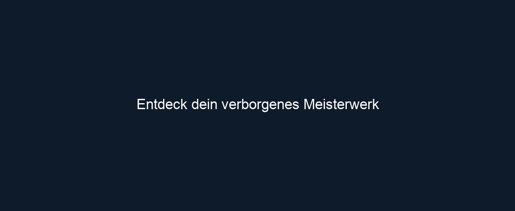 Entdeck dein verborgenes Meisterwerk