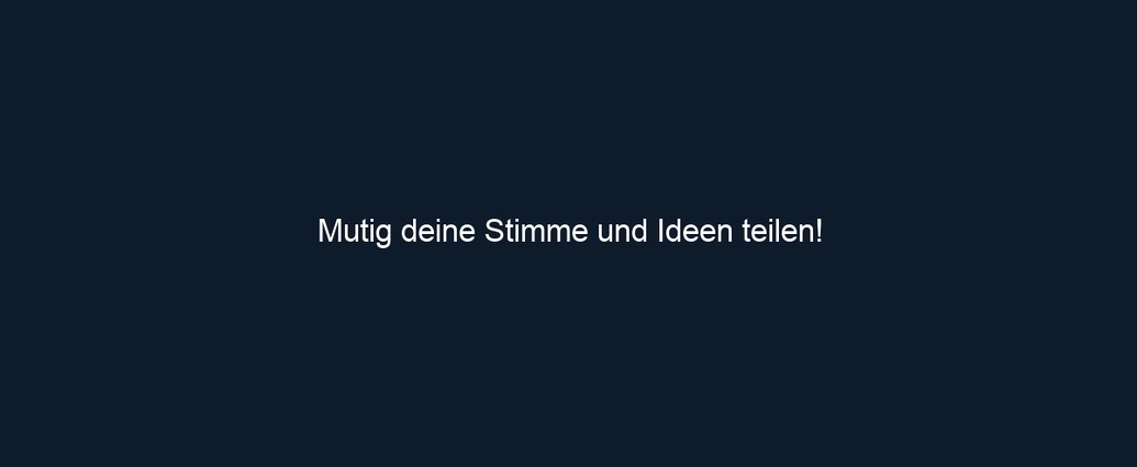 Mutig deine Stimme und Ideen teilen!