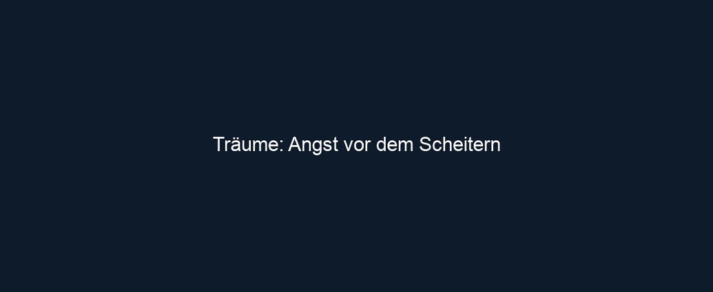 Träume: Angst vor dem Scheitern