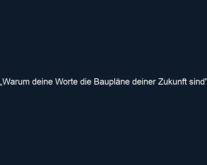 „Warum deine Worte die Baupläne deiner Zukunft sind"