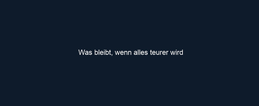 Was bleibt, wenn alles teurer wird
