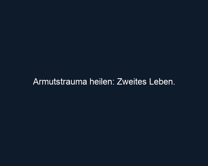 Armutstrauma heilen: Zweites Leben.